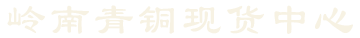 嶺南青銅現貨中心